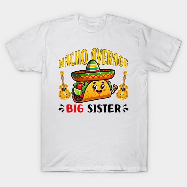 Nacho Average Big Sister Funny Mexican Taco Girl T-Shirt by DesignergiftsCie